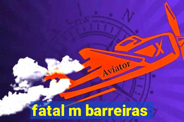 fatal m barreiras