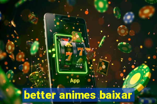 better animes baixar