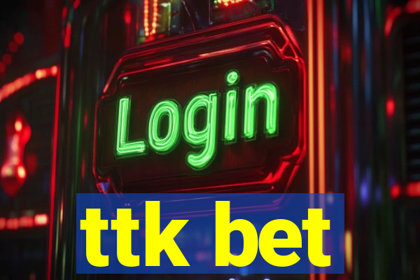 ttk bet