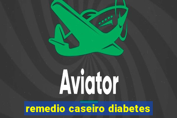 remedio caseiro diabetes