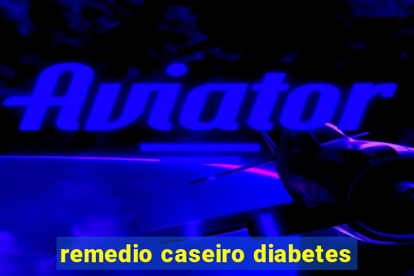 remedio caseiro diabetes