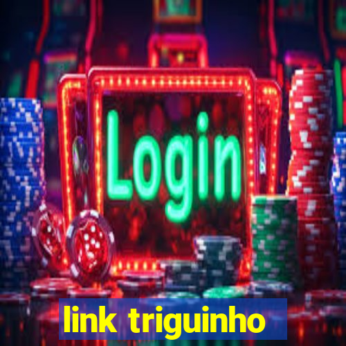 link triguinho