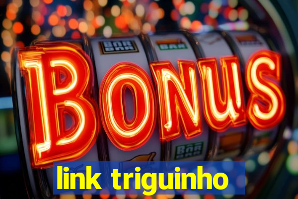 link triguinho