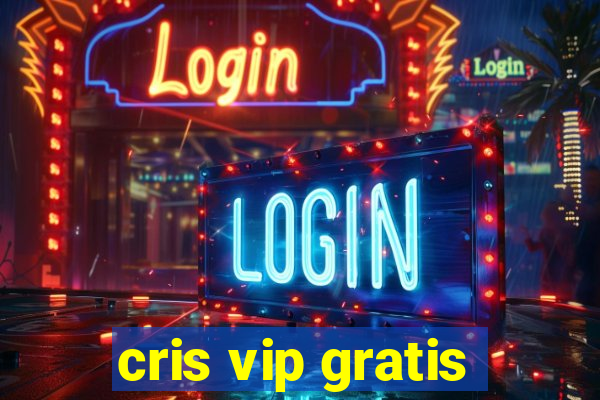 cris vip gratis