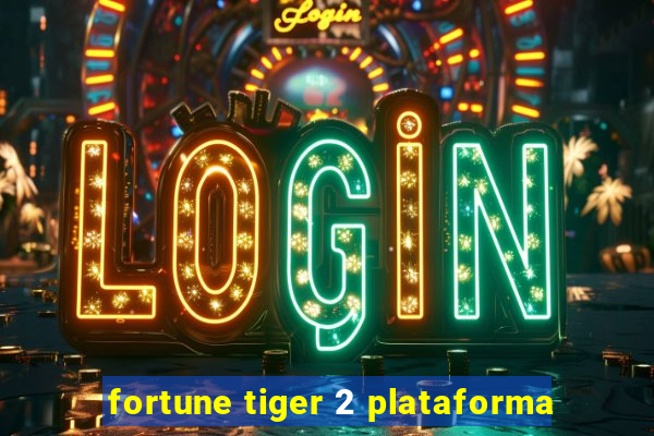 fortune tiger 2 plataforma