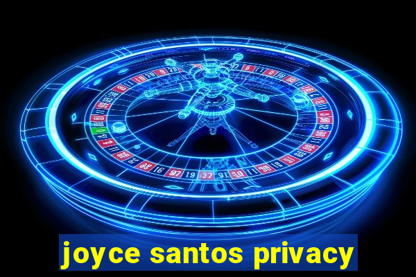 joyce santos privacy