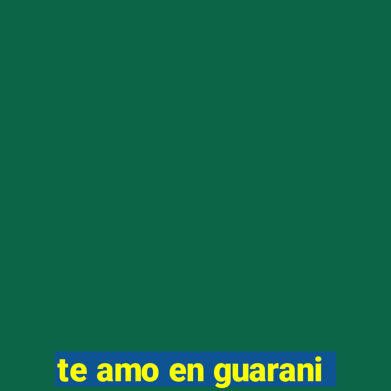 te amo en guarani