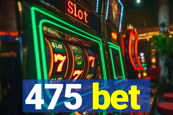 475 bet