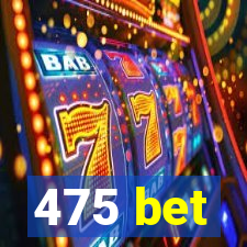 475 bet