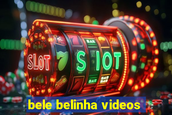 bele belinha videos