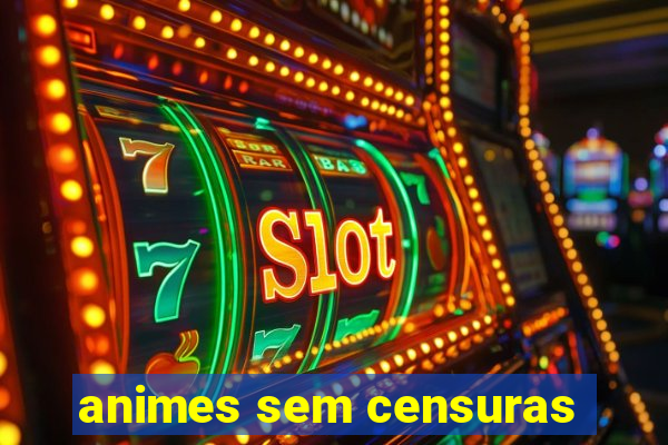 animes sem censuras