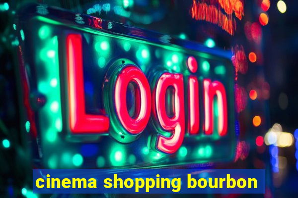 cinema shopping bourbon