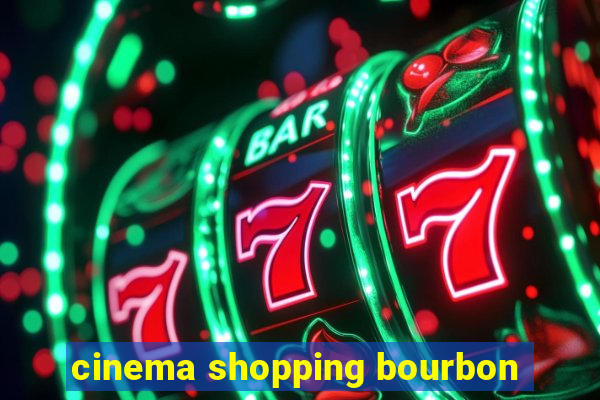 cinema shopping bourbon