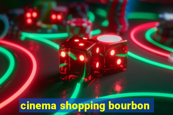 cinema shopping bourbon