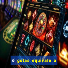 6 gotas equivale a quantos ml