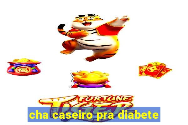 cha caseiro pra diabete