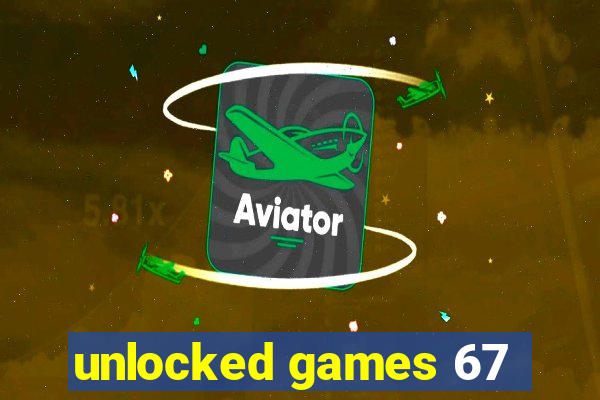 unlocked games 67