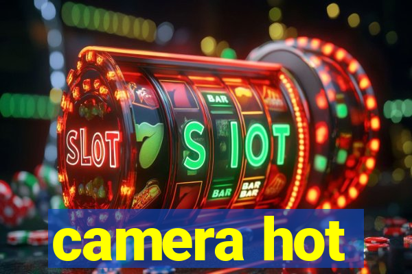 camera hot