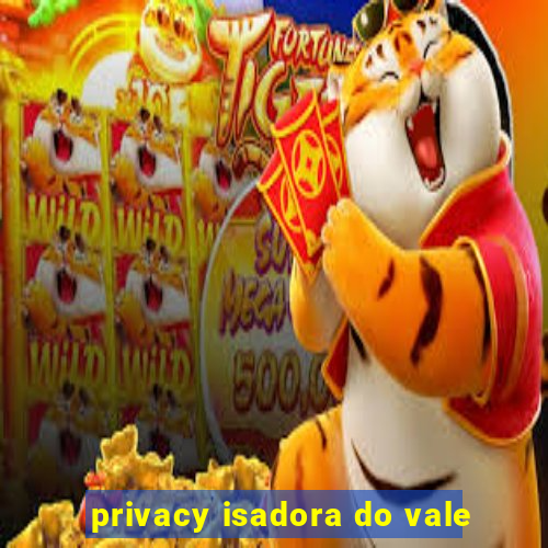 privacy isadora do vale