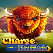 uma noite de crime drive