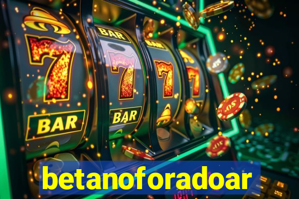 betanoforadoar