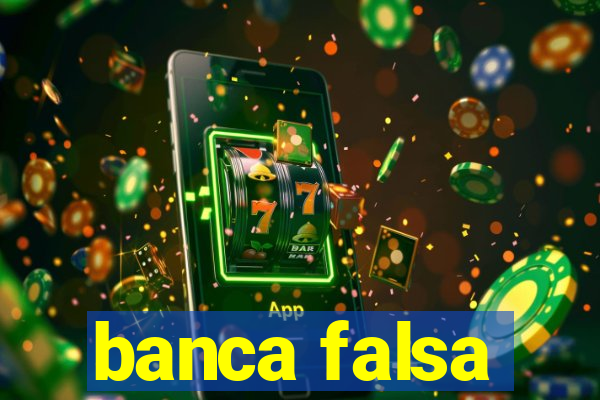 banca falsa