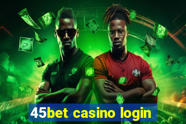 45bet casino login