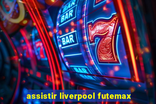 assistir liverpool futemax