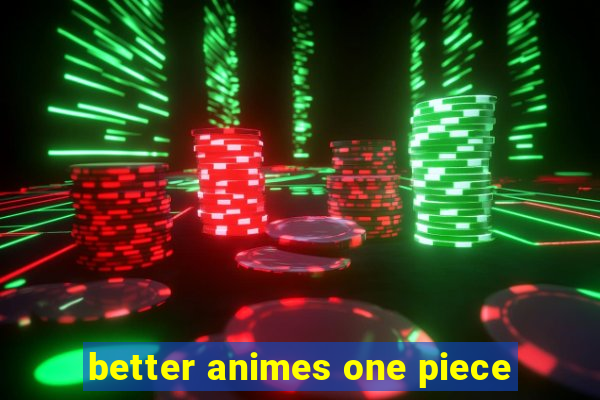 better animes one piece