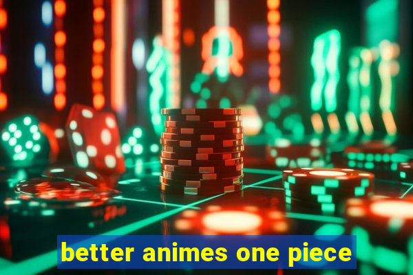 better animes one piece