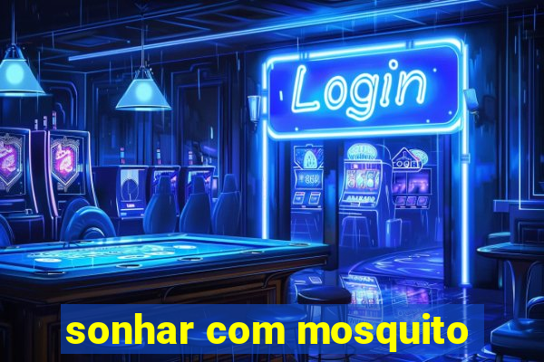 sonhar com mosquito