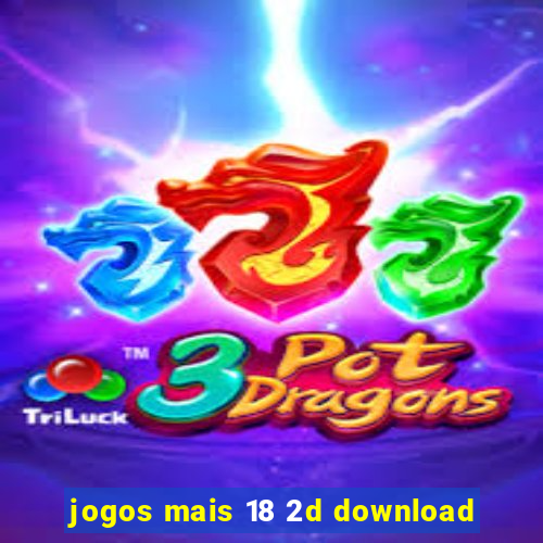 jogos mais 18 2d download