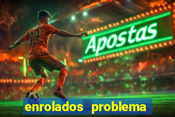 enrolados problema em dobro click jogos