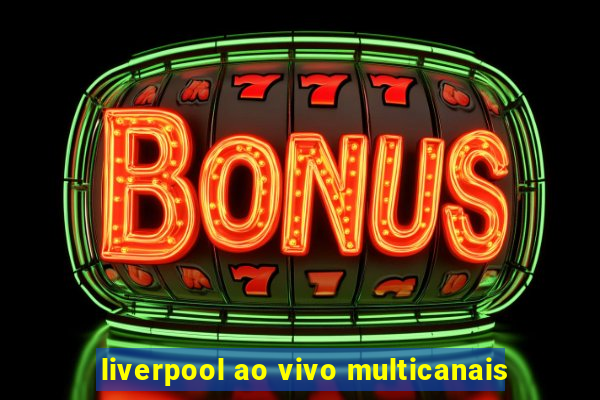 liverpool ao vivo multicanais