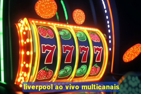 liverpool ao vivo multicanais