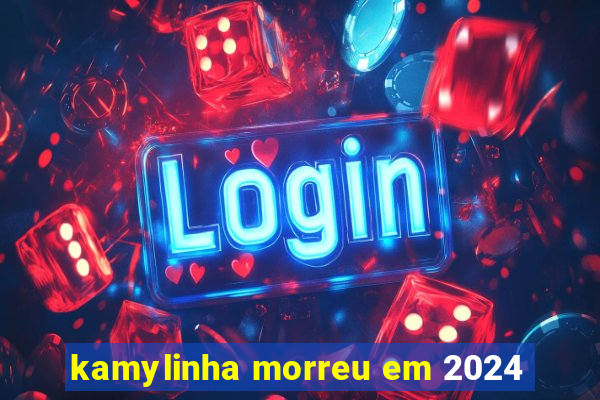 kamylinha morreu em 2024