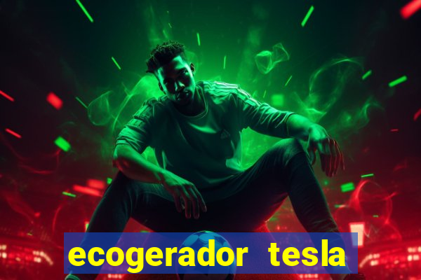 ecogerador tesla reclame aqui