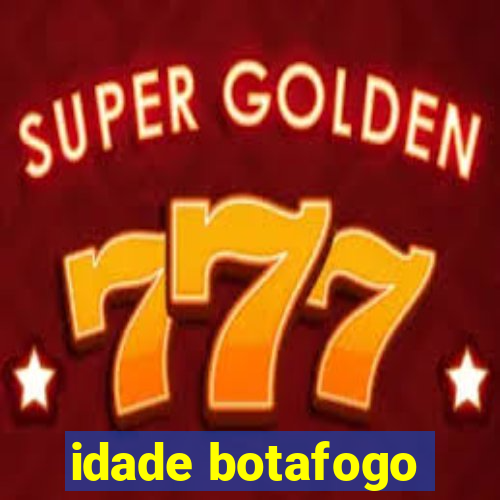 idade botafogo