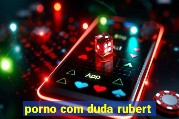 porno com duda rubert