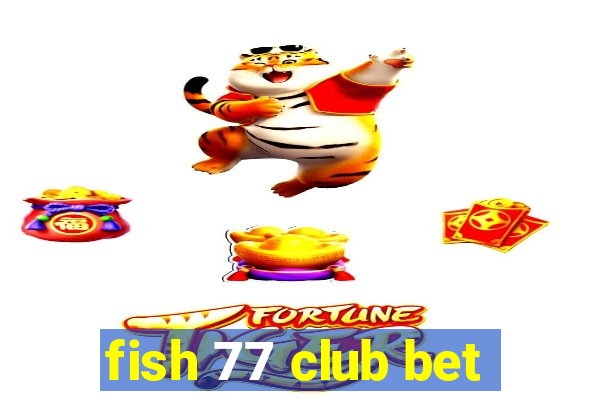 fish 77 club bet