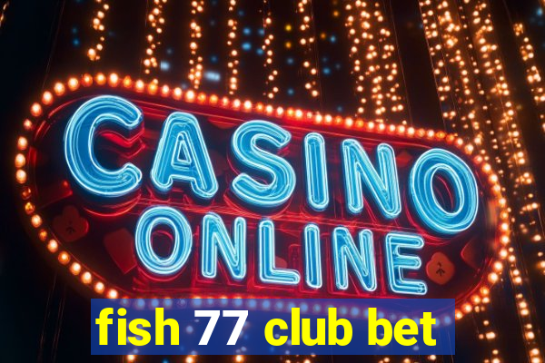 fish 77 club bet