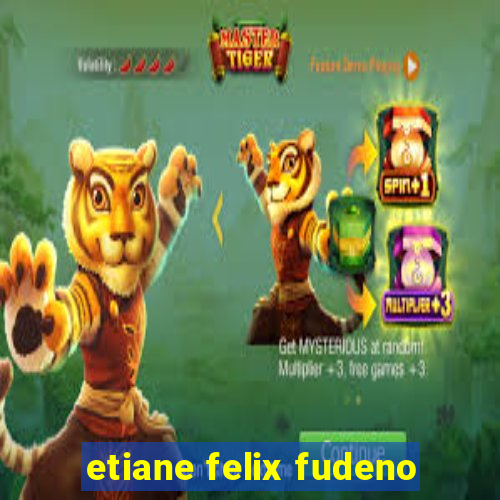 etiane felix fudeno