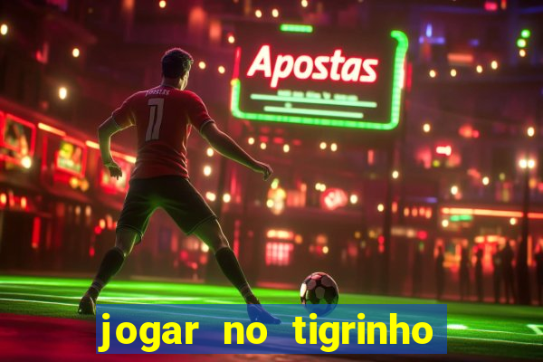 jogar no tigrinho sem deposito