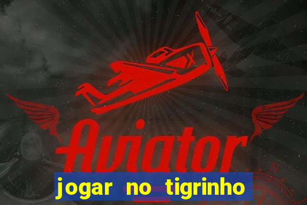 jogar no tigrinho sem deposito