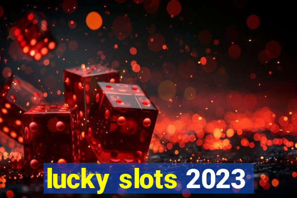 lucky slots 2023