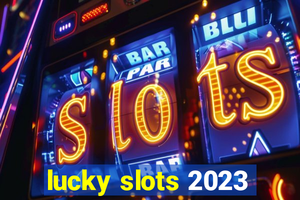 lucky slots 2023