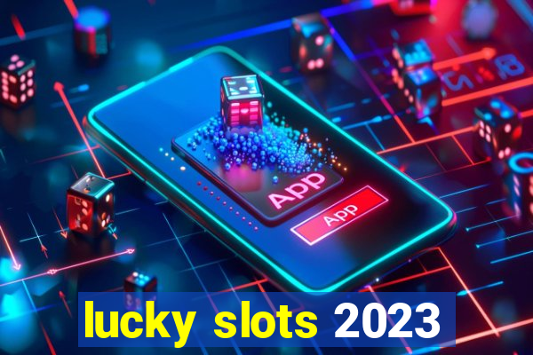 lucky slots 2023