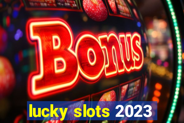 lucky slots 2023