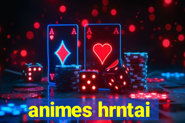 animes hrntai