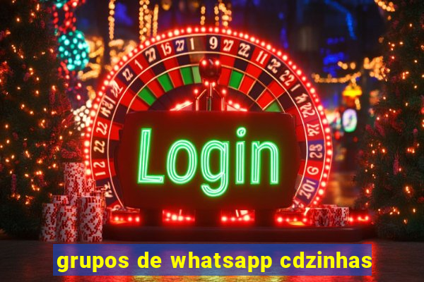 grupos de whatsapp cdzinhas